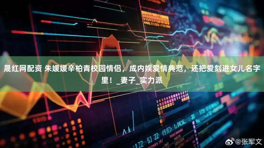 晟红网配资 朱媛媛辛柏青校园情侣，成内娱爱情典范，还把爱刻进女儿名字里！_妻子_实力派