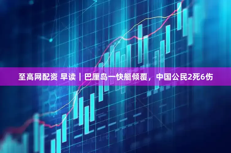 至高网配资 早读｜巴厘岛一快艇倾覆，中国公民2死6伤